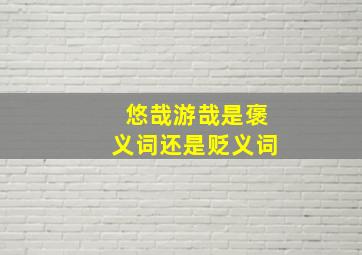 悠哉游哉是褒义词还是贬义词