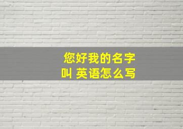 您好我的名字叫 英语怎么写