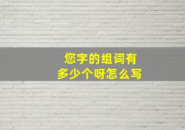 您字的组词有多少个呀怎么写