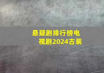 悬疑剧排行榜电视剧2024古装