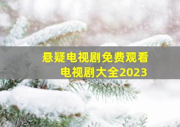 悬疑电视剧免费观看电视剧大全2023