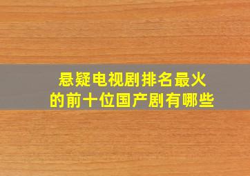 悬疑电视剧排名最火的前十位国产剧有哪些