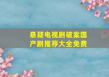 悬疑电视剧破案国产剧推荐大全免费