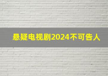 悬疑电视剧2024不可告人