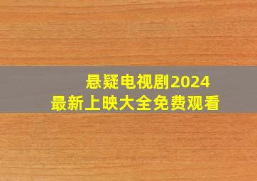 悬疑电视剧2024最新上映大全免费观看