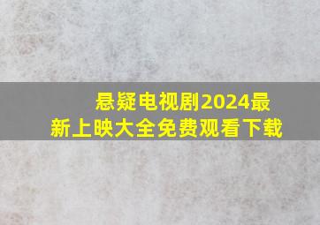 悬疑电视剧2024最新上映大全免费观看下载