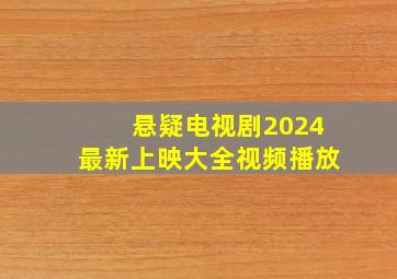 悬疑电视剧2024最新上映大全视频播放