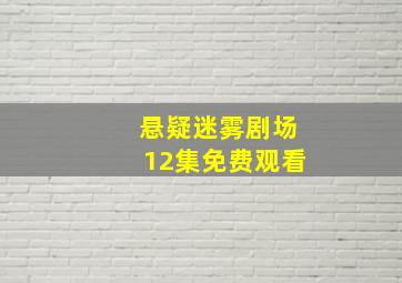 悬疑迷雾剧场12集免费观看