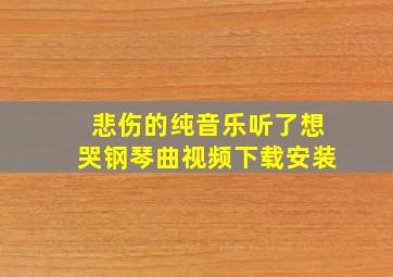 悲伤的纯音乐听了想哭钢琴曲视频下载安装