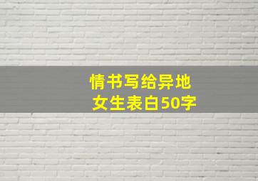 情书写给异地女生表白50字