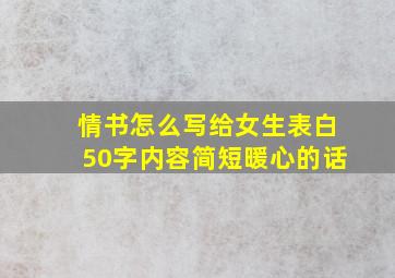 情书怎么写给女生表白50字内容简短暖心的话