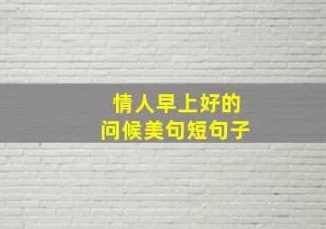 情人早上好的问候美句短句子