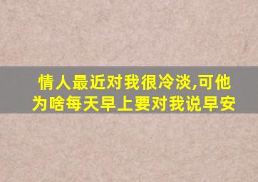 情人最近对我很冷淡,可他为啥每天早上要对我说早安