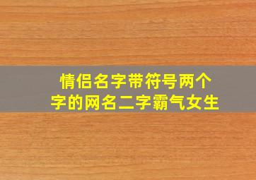 情侣名字带符号两个字的网名二字霸气女生