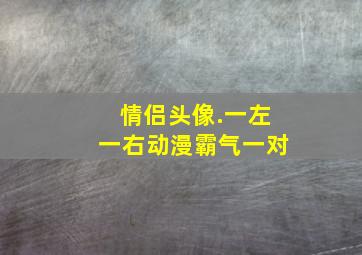 情侣头像.一左一右动漫霸气一对