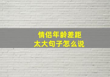 情侣年龄差距太大句子怎么说