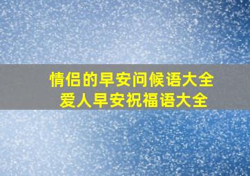 情侣的早安问候语大全 爱人早安祝福语大全