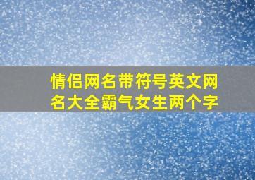 情侣网名带符号英文网名大全霸气女生两个字