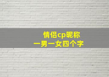 情侣cp昵称一男一女四个字