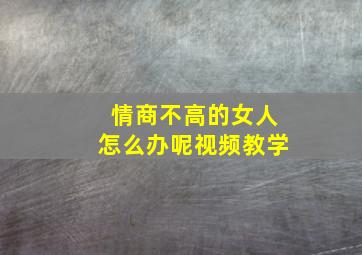 情商不高的女人怎么办呢视频教学