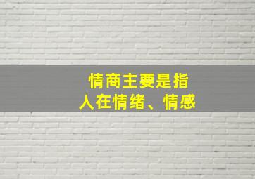 情商主要是指人在情绪、情感