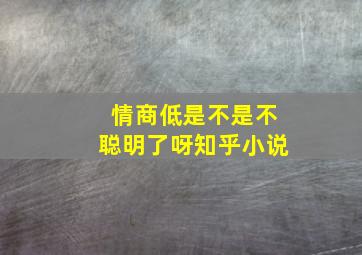 情商低是不是不聪明了呀知乎小说