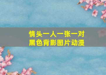 情头一人一张一对黑色背影图片动漫