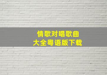 情歌对唱歌曲大全粤语版下载