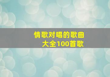 情歌对唱的歌曲大全100首歌