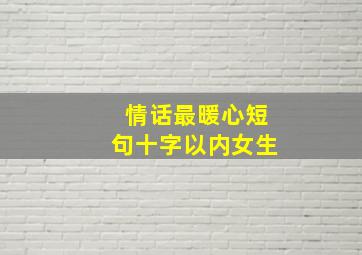 情话最暖心短句十字以内女生