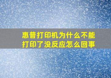 惠普打印机为什么不能打印了没反应怎么回事