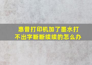 惠普打印机加了墨水打不出字断断续续的怎么办