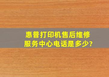 惠普打印机售后维修服务中心电话是多少?