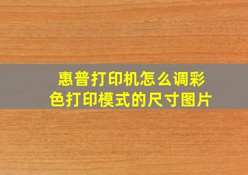 惠普打印机怎么调彩色打印模式的尺寸图片