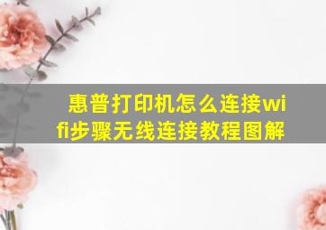 惠普打印机怎么连接wifi步骤无线连接教程图解