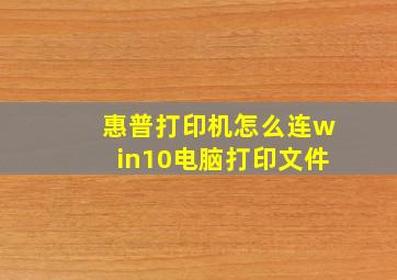 惠普打印机怎么连win10电脑打印文件