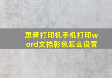 惠普打印机手机打印word文档彩色怎么设置