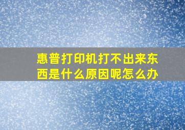 惠普打印机打不出来东西是什么原因呢怎么办