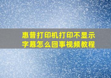 惠普打印机打印不显示字幕怎么回事视频教程