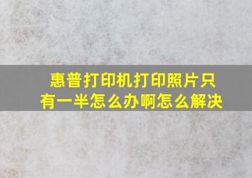 惠普打印机打印照片只有一半怎么办啊怎么解决