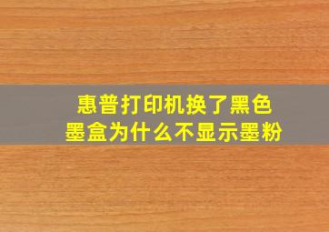 惠普打印机换了黑色墨盒为什么不显示墨粉