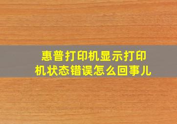 惠普打印机显示打印机状态错误怎么回事儿