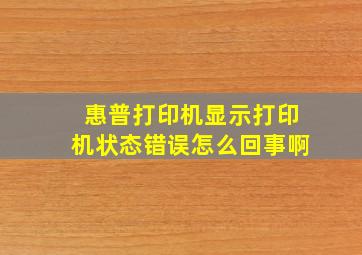 惠普打印机显示打印机状态错误怎么回事啊