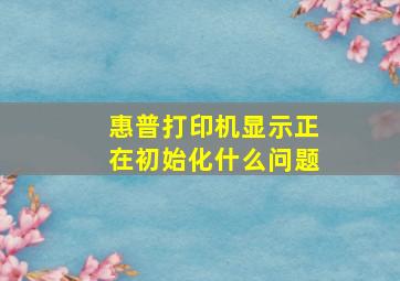 惠普打印机显示正在初始化什么问题