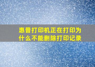 惠普打印机正在打印为什么不能删除打印记录