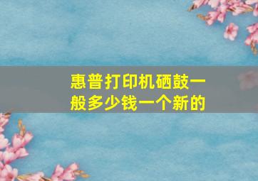 惠普打印机硒鼓一般多少钱一个新的