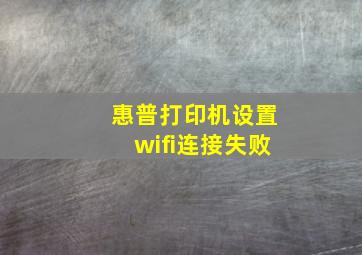 惠普打印机设置wifi连接失败