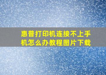 惠普打印机连接不上手机怎么办教程图片下载