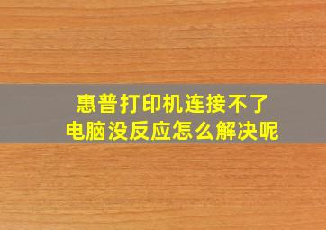 惠普打印机连接不了电脑没反应怎么解决呢