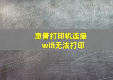 惠普打印机连接wifi无法打印